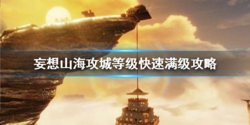 妄想山海攻城等级提升方法_攻城等级如何提升？