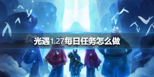 光遇1月27每日任务攻略_1月27日每日任务教学