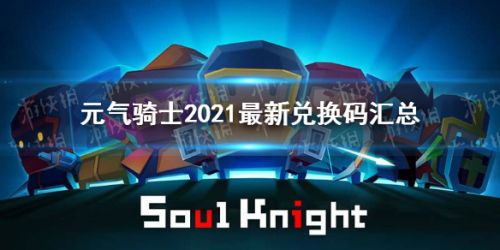 元气骑士2021最新礼包码大全-2021最新兑换码汇总