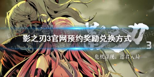 影之刃3手游官网预约奖励兑换方法一览-影之刃3预约奖励领取地址