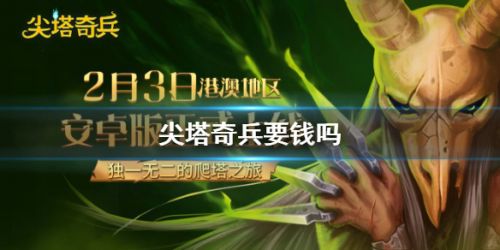 尖塔奇兵怎么收费-尖塔奇兵付费模式有哪些？