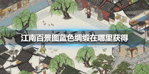 江南百景图蓝色绸缎获取途径一览-江南百景图蓝色绸缎获取位置攻略