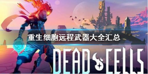 重生细胞远程武器图鉴大全-重生细胞远程武器有哪些？