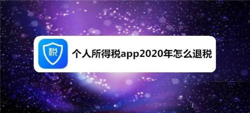 个人所得税app2020年怎么退税? 2020个人所得税APP退税流程