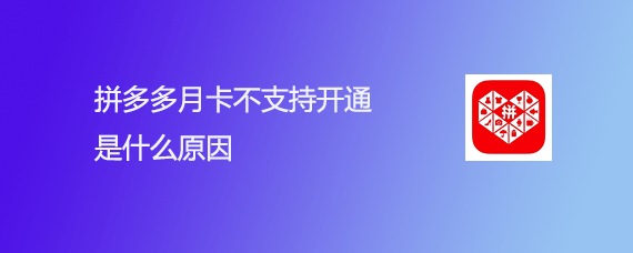 拼多多月卡开不了怎么办? 拼多多月卡不支持开通原因分析