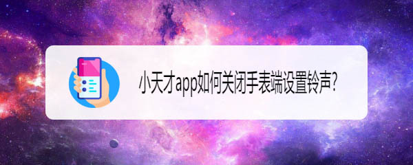 小天才app怎么禁止手表端设置铃声?