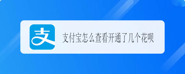 怎么查支付宝开通了几个花呗? 查看自己开通几个花呗的技巧