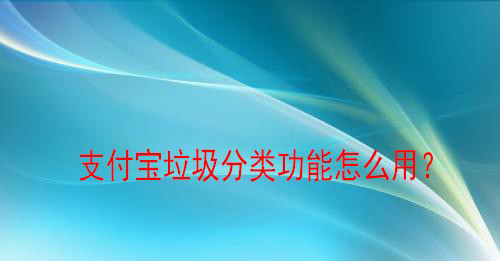 支付宝哪里查垃圾分类? 支付宝垃圾分类功能的使用方法