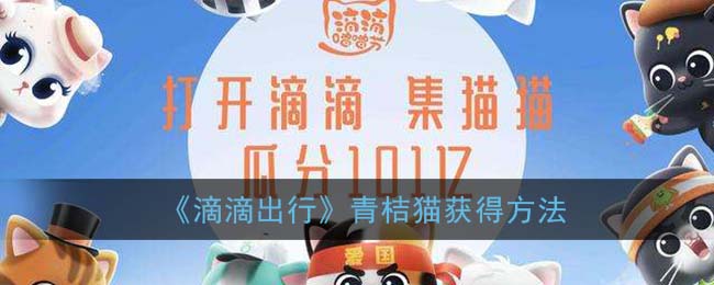 滴滴出行青桔猫怎么获得 滴滴出行app青桔猫获得方法