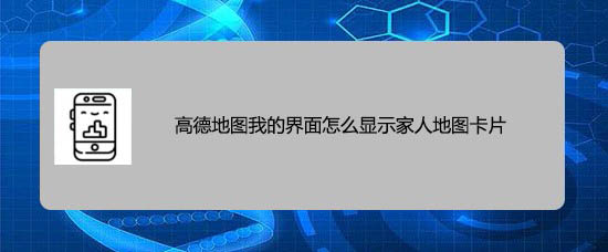 高德地图卡片界面怎么显示家人地图?