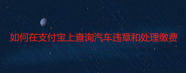 支付宝怎么查询汽车违章和处理缴费? 支付宝12123违章处理技巧