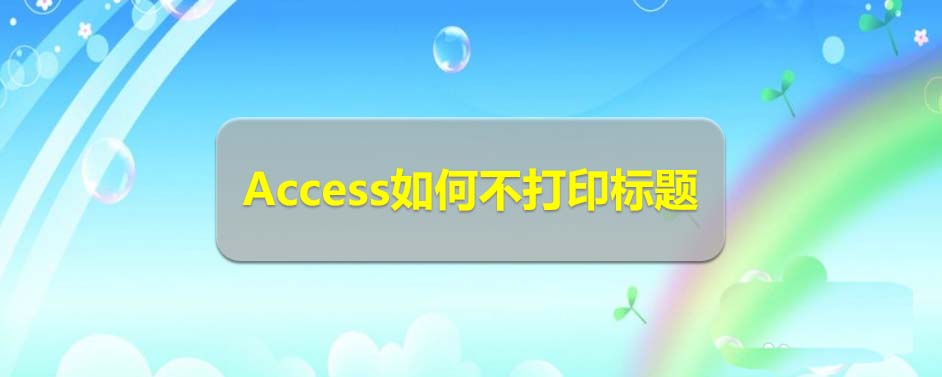 Access数据库怎么设置不打印标题?