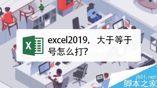 Excel2019怎么打大于等于号？