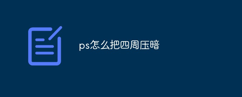 ps怎么把四周压暗