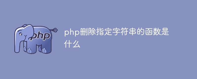 php删除指定字符串的函数是什么