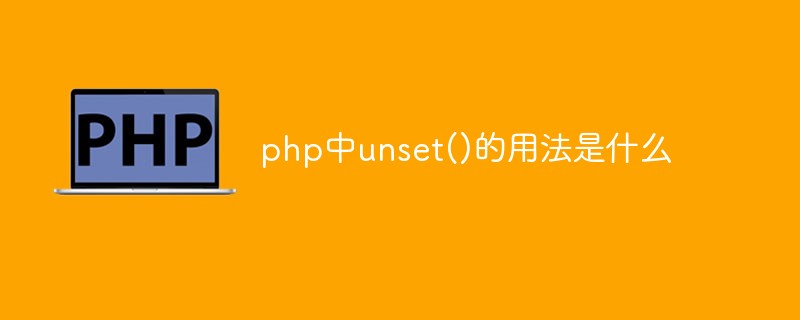 php中unset()的用法是什么