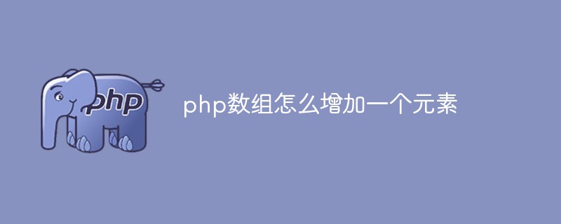 php数组怎么增加一个元素