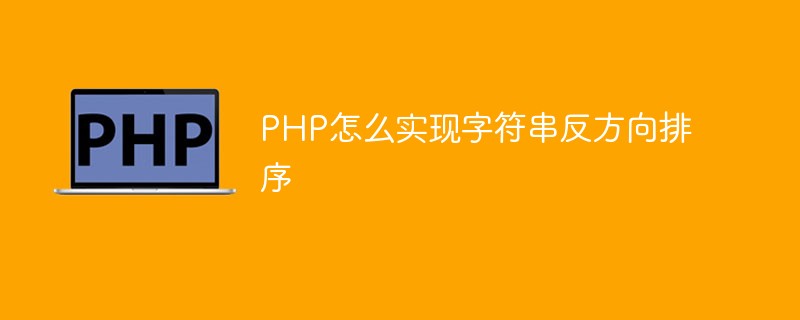 PHP怎么实现字符串反方向排序