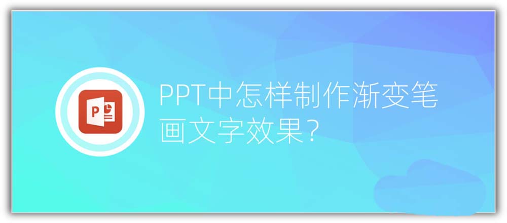 ppt文字怎么制作笔画渐变的效果?
