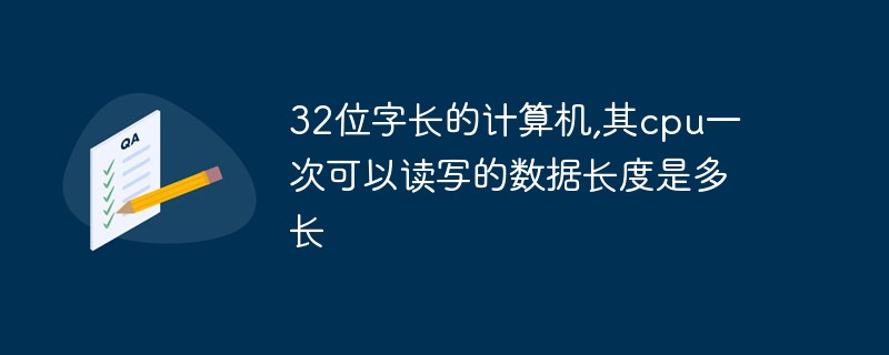 32位字长的计算机,其cpu一次可以读写的数据长度是多长