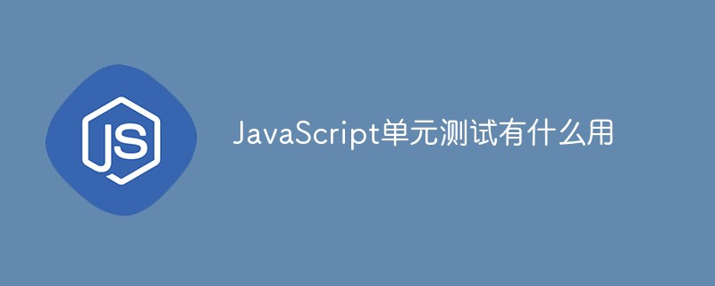 JavaScript单元测试有什么用