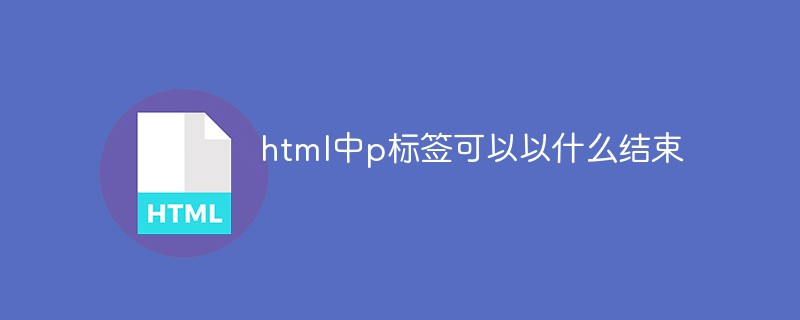 html中p标签可以以什么结束