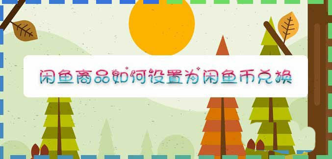 闲鱼app怎么发布闲鱼币付款商品? 设置闲鱼币兑换商品的技巧