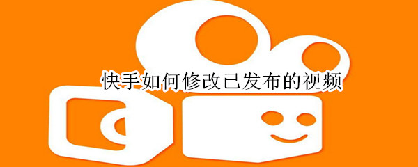快手怎么修改已发布的视频?