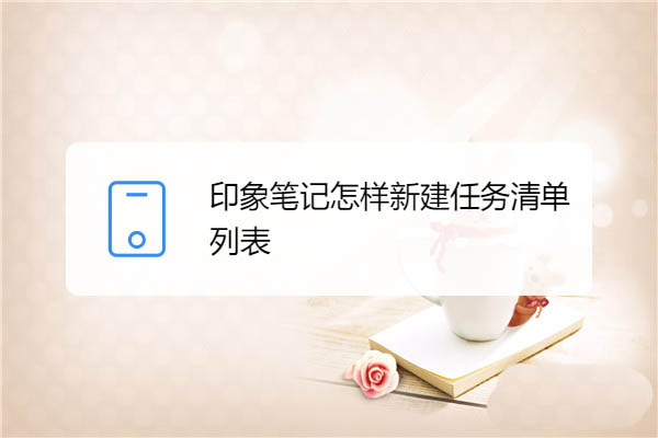 印象笔记怎么新建任务清单列表? 印象笔记添加新任务清单的技巧