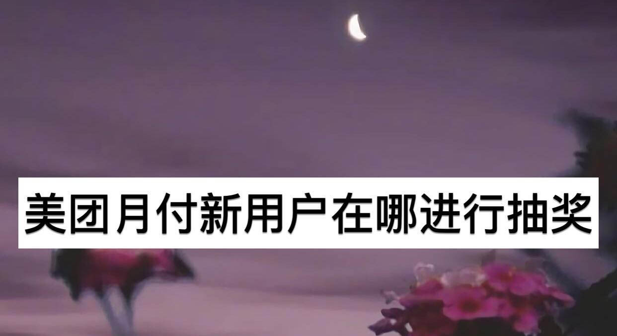 美团月付新用户有什么福利? 美团月付新用户抽奖的技巧