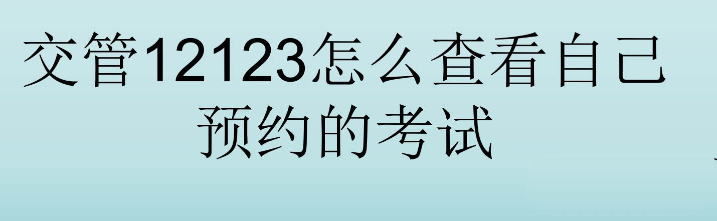 交管12123app怎么查看自己预约的考试?