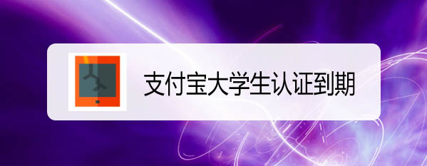 支付宝大学生多久失效? 支付宝大学生认证到期的解决办法