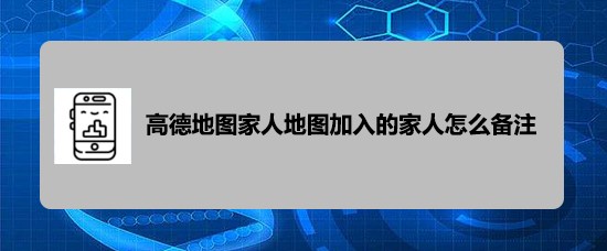高德地图app家人地图成员怎么备注?