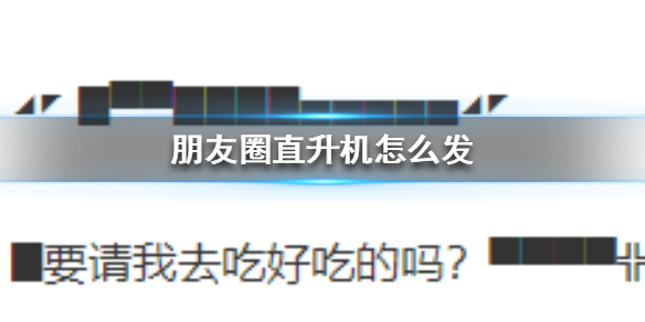 朋友圈直升机什么梗？微信朋友圈直升机怎么打出来
