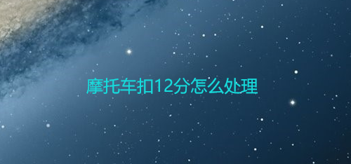 交管12123摩托车扣分违规问题怎么处理?