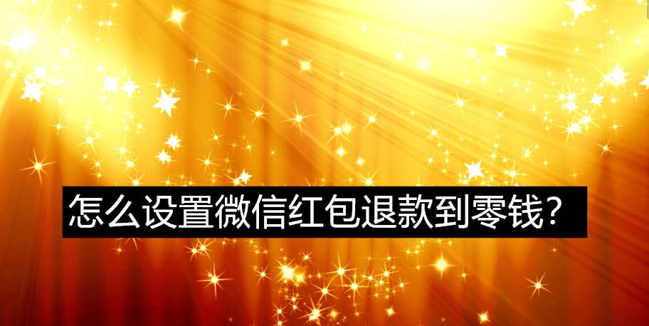 微信红包怎么设置默认退款到零钱账户?
