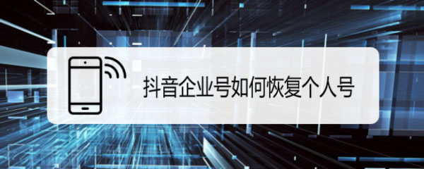 抖音企业号怎么恢复个人号? 抖音企业号改回个人号的技巧