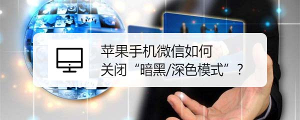 微信深色模式ios版怎么关闭? ios微信关闭暗黑/深色模式的技巧