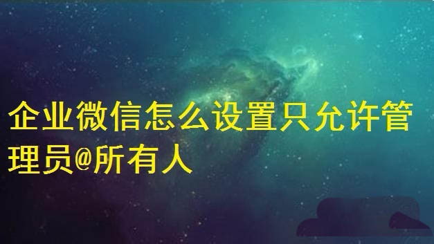 企业微信群只允许管理员@所有人怎么设置?