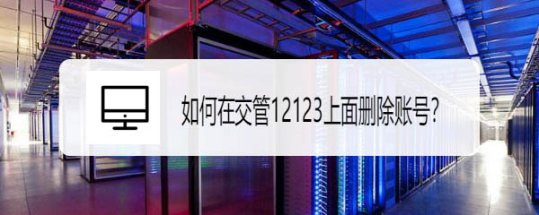交管12123怎么注销删除账号?