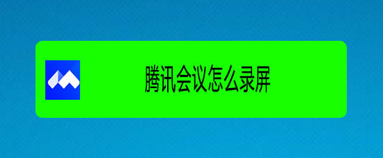 腾讯会议怎么录屏? 腾讯会议视频会议录屏的技巧