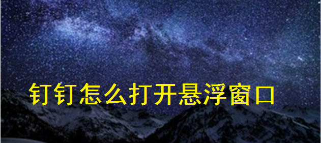 如何打开钉钉悬浮窗? 钉钉悬浮窗口的开启方法