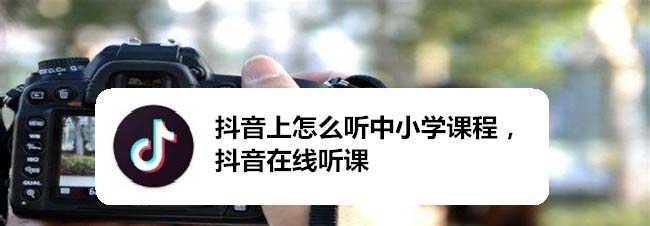抖音怎么在线听课? 抖音上中小学课程的技巧