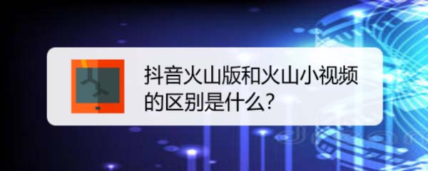抖音火山版和火山小视频有什么区别?