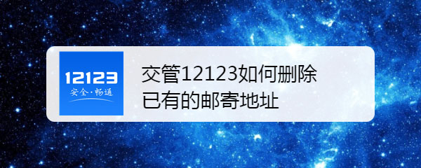 交管12123邮寄地址怎么管理删除?