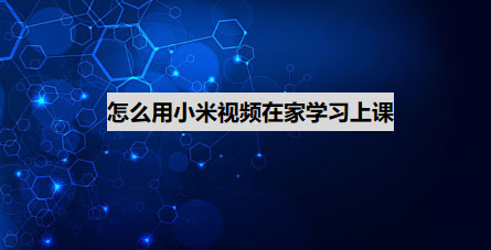 小米视频app怎么在家学习上课?