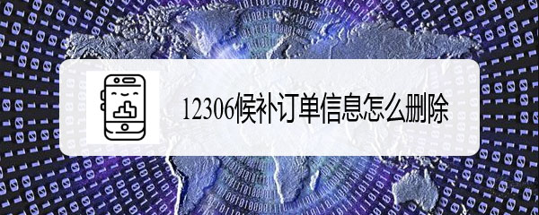 12306怎么删除候补订单信息? 12306候补订单信息删除方法