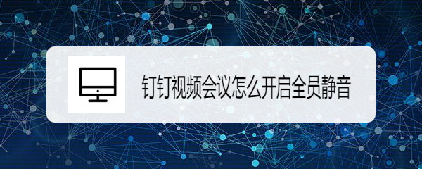 钉钉视频会议全员静音怎么使用?