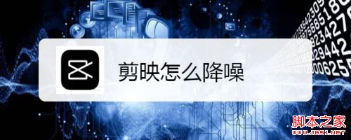 剪映怎么降噪？剪映视频降噪教程