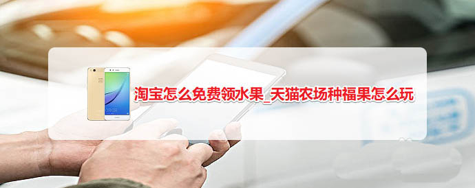 淘宝怎么种福果? 天猫农场免费领水果的教程